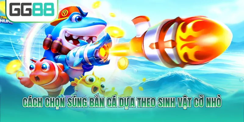 Cách chọn súng bắn cá dựa theo sinh vật cỡ nhỏ