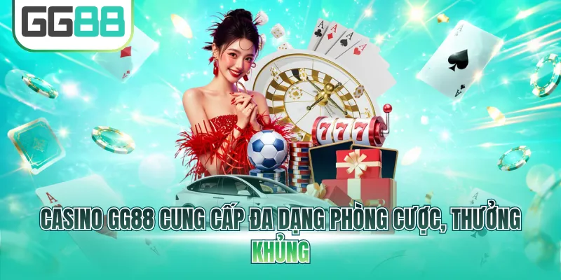 Casino GG88 cung cấp đa dạng phòng cược, thưởng khủng