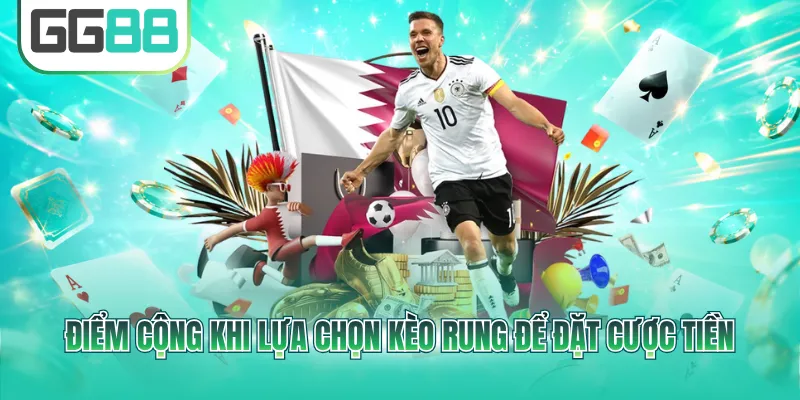 Điểm cộng khi lựa chọn kèo rung để đặt cược tiền