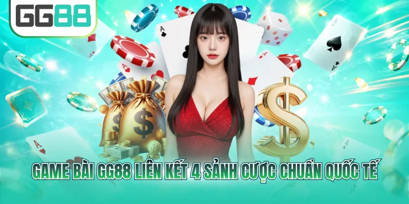 Game bài GG88 liên kết 4 sảnh cược chuẩn quốc tế