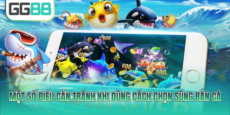 Một số điều cần tránh khi dùng cách chọn súng bắn cá
