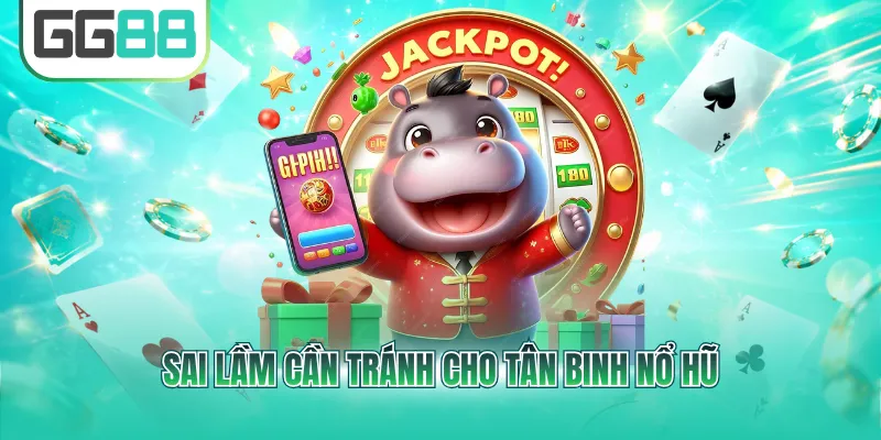 Sai lầm cần tránh cho tân binh nổ hũ