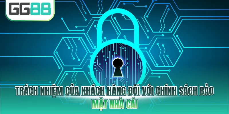 Trách nhiệm của khách hàng đối với chính sách bảo mật nhà cái